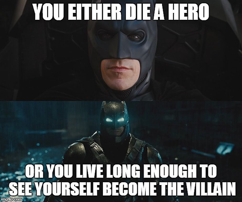 Hero meme. You either die a Hero or you Live long enough to see yourself become the Villain. Бэтмен на герой Мем.